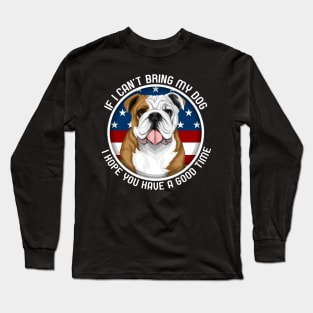 Bulldog If I Can't Bring My Dog Long Sleeve T-Shirt